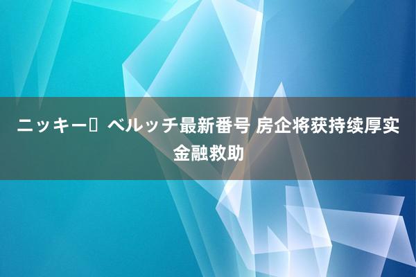 ニッキー・ベルッチ最新番号 房企将获持续厚实金融救助