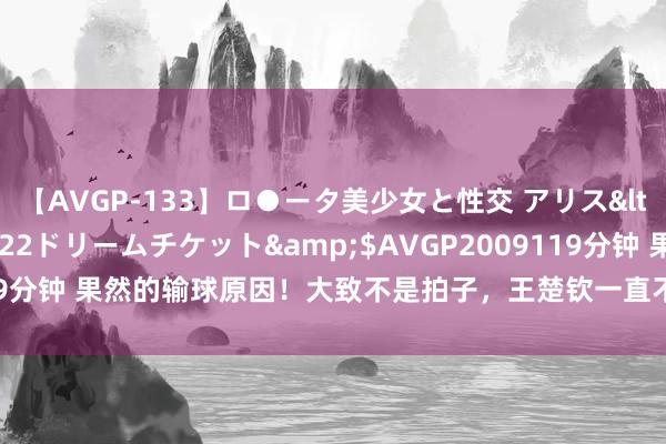 【AVGP-133】ロ●ータ美少女と性交 アリス</a>2008-11-22ドリームチケット&$AVGP2009119分钟 果然的输球原因！大致不是拍子，王楚钦一直不说，是怕刘国梁伤心