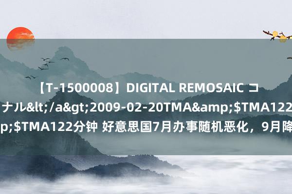 【T-1500008】DIGITAL REMOSAIC コスプレインターナショナル</a>2009-02-20TMA&$TMA122分钟 好意思国7月办事随机恶化，9月降息或板上钉钉