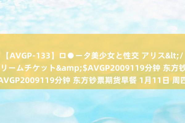 【AVGP-133】ロ●ータ美少女と性交 アリス</a>2008-11-22ドリームチケット&$AVGP2009119分钟 东方钞票期货早餐 1月11日 周四